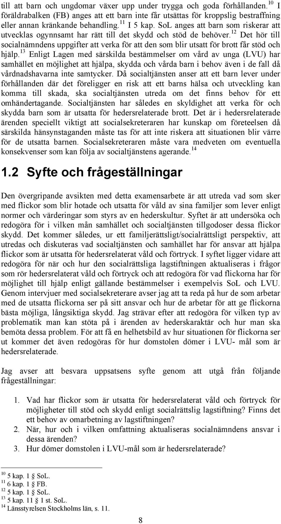 12 Det hör till socialnämndens uppgifter att verka för att den som blir utsatt för brott får stöd och hjälp.