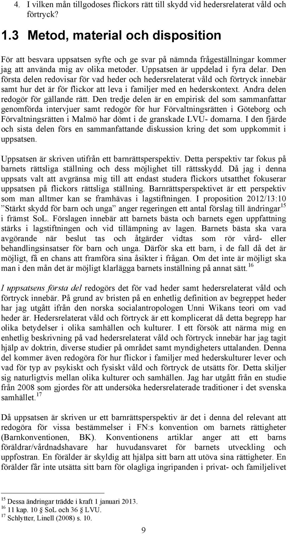 Den första delen redovisar för vad heder och hedersrelaterat våld och förtryck innebär samt hur det är för flickor att leva i familjer med en hederskontext. Andra delen redogör för gällande rätt.