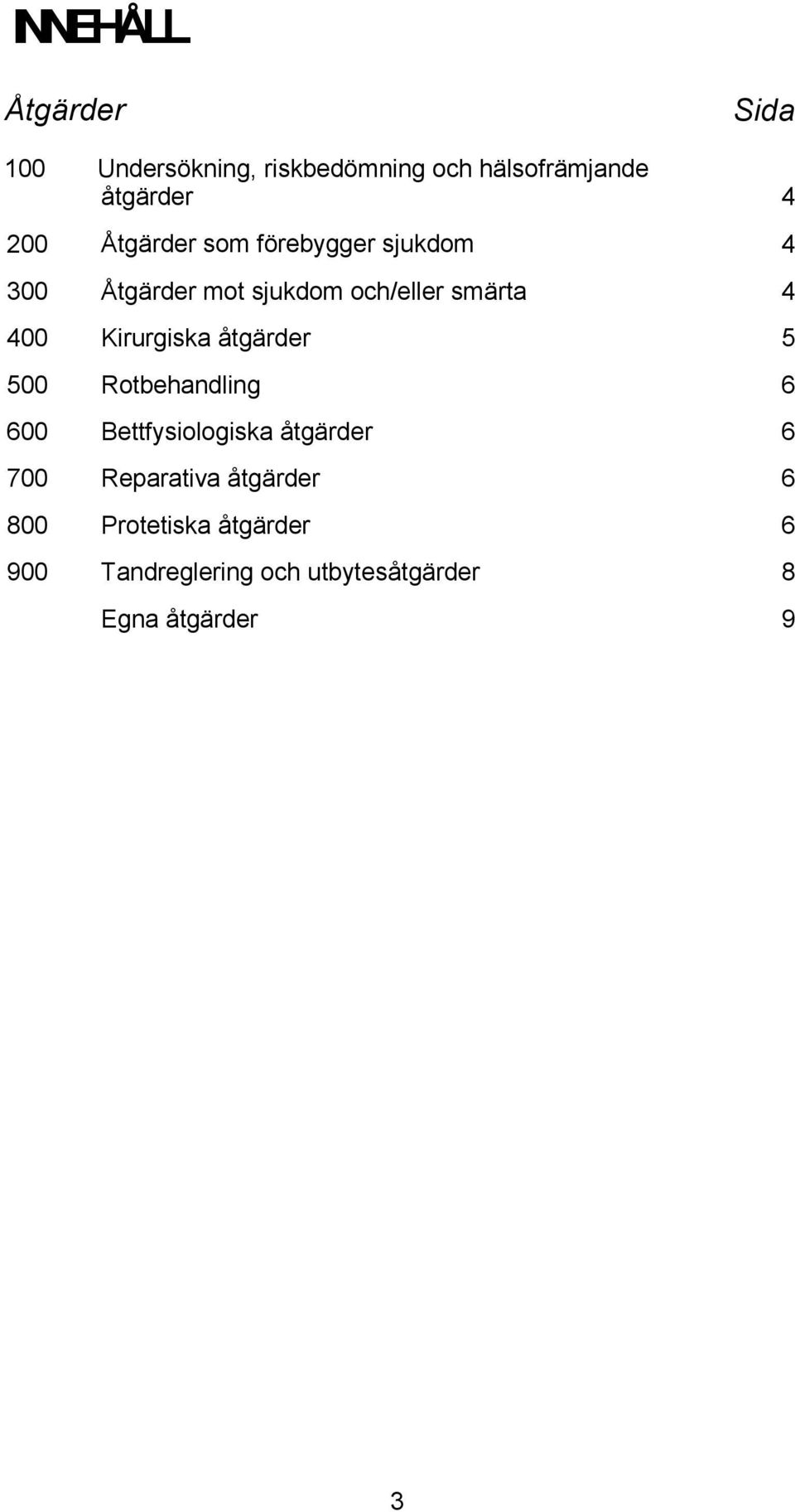 Kirurgiska åtgärder 5 500 Rotbehandling 6 600 Bettfysiologiska åtgärder 6 700 Reparativa