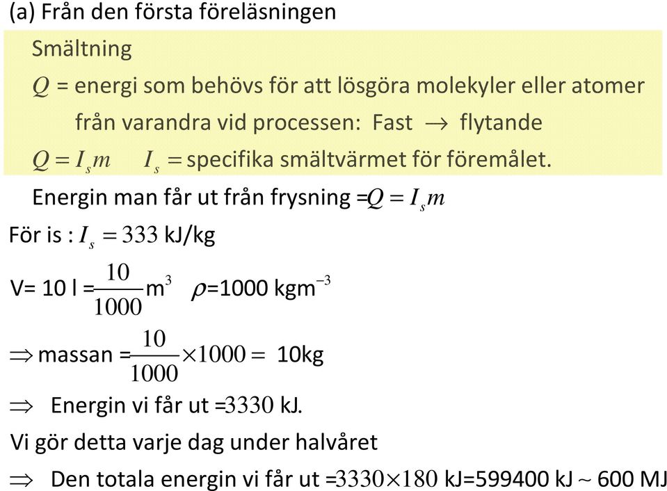 s För is : I = 333kJ/kg s s Energin man får ut från frysning = Q = I m 10 V= 10 l = m ρ=1000 kgm 1000 10 massan =