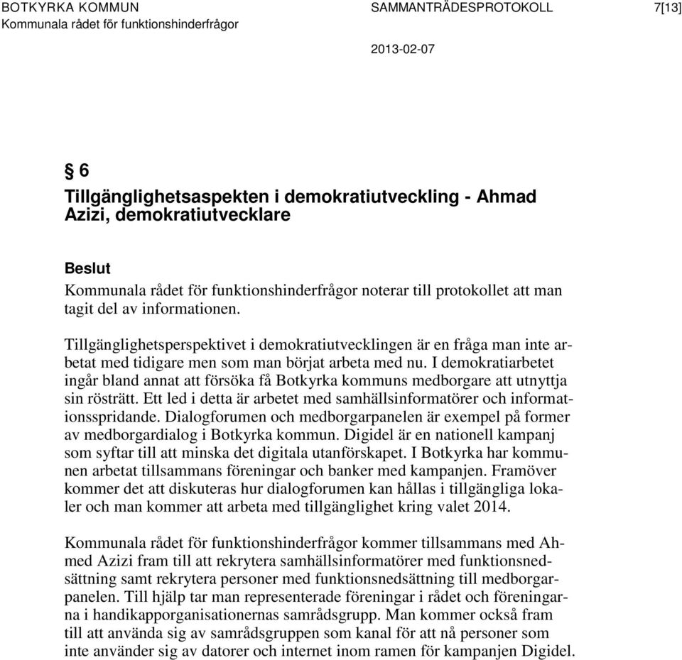 I demokratiarbetet ingår bland annat att försöka få Botkyrka kommuns medborgare att utnyttja sin rösträtt. Ett led i detta är arbetet med samhällsinformatörer och informationsspridande.