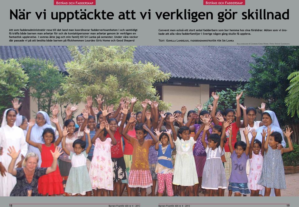 Under våra veckor där passade vi på att besöka både barnen på flickhemmen Lourdes Girls Home och Good Sheperd Convent men också ett stort antal fadderbarn som bor hemma hos sina föräldrar.