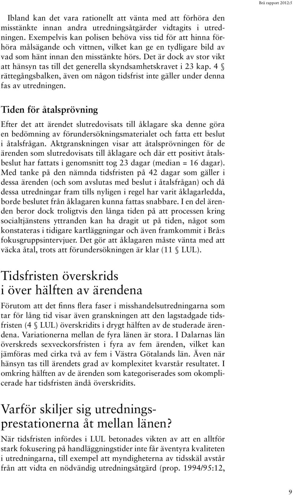 Det är dock av stor vikt att hänsyn tas till det generella skyndsamhetskravet i 23 kap. 4 rättegångs balken, även om någon tidsfrist inte gäller under denna fas av utred ningen.