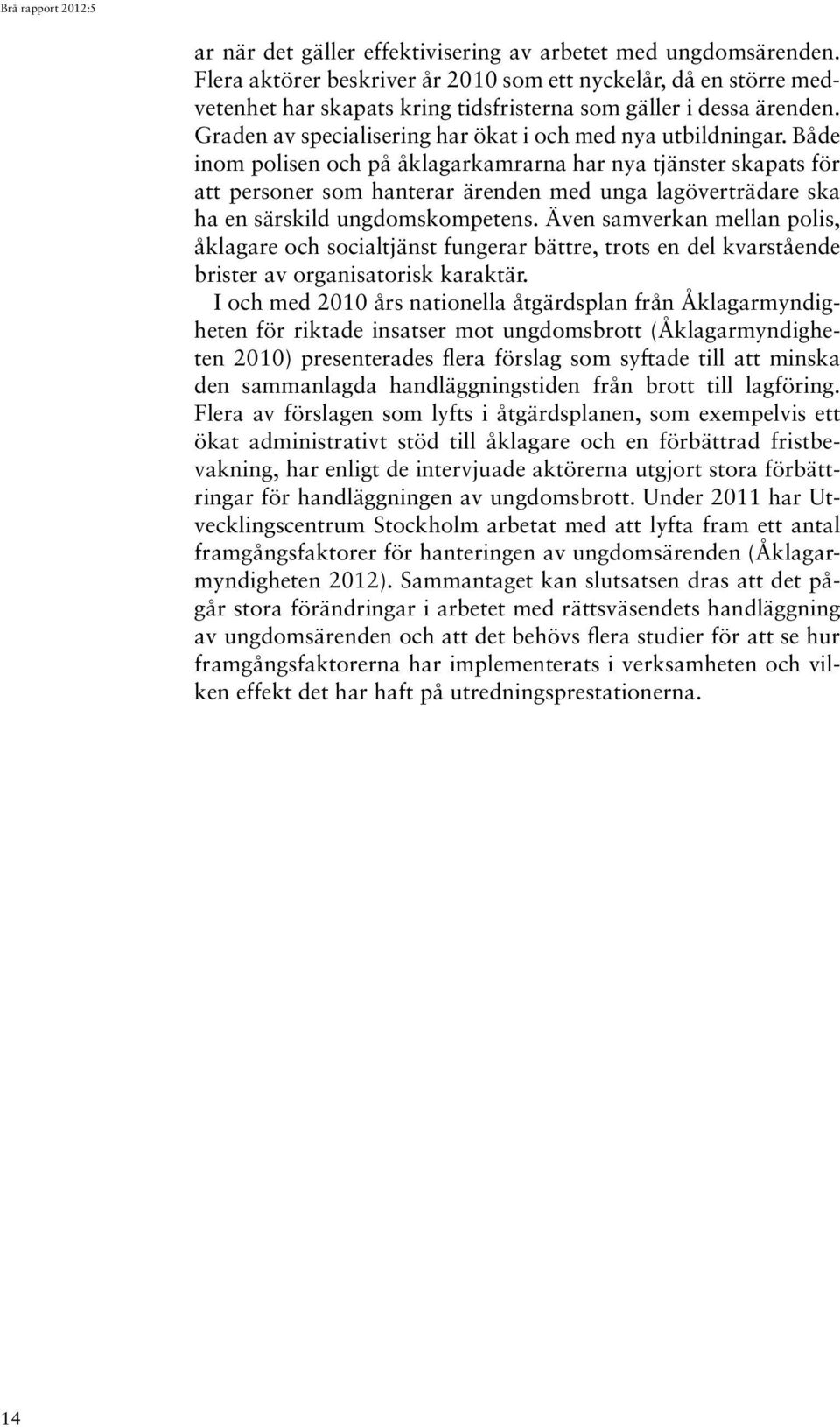 Både inom polisen och på åklagarkamrarna har nya tjänster skapats för att personer som hanterar ärenden med unga lagöverträdare ska ha en särskild ungdomskompetens.