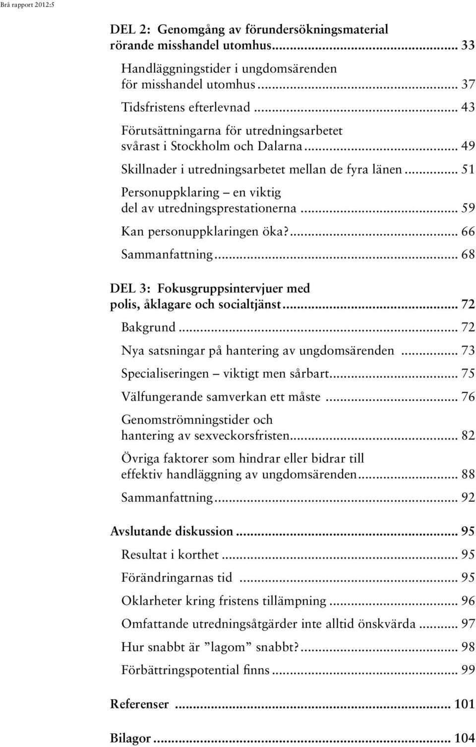 .. 59 Kan personuppklaringen öka?... 66 Sammanfattning... 68 DEL 3: Fokusgruppsintervjuer med. polis, åklagare och socialtjänst... 72 Bakgrund... 72 Nya satsningar på hantering av ungdomsärenden.