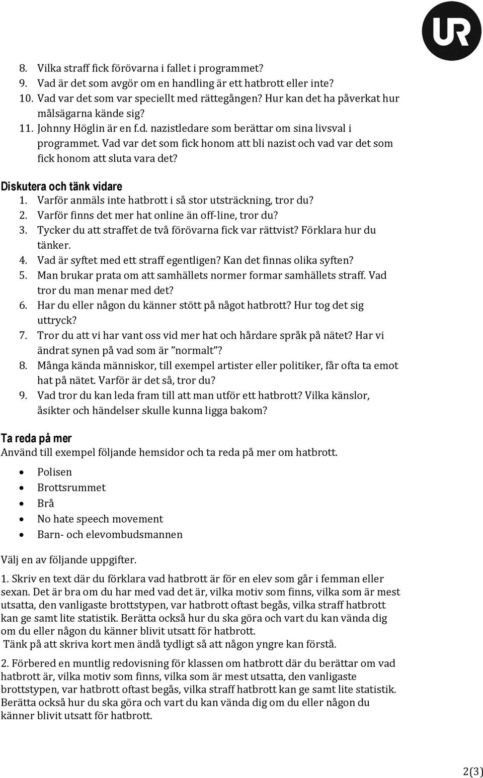 Vad var det som fick honom att bli nazist och vad var det som fick honom att sluta vara det? Diskutera och tänk vidare 1. Varför anmäls inte hatbrott i så stor utsträckning, tror du? 2.