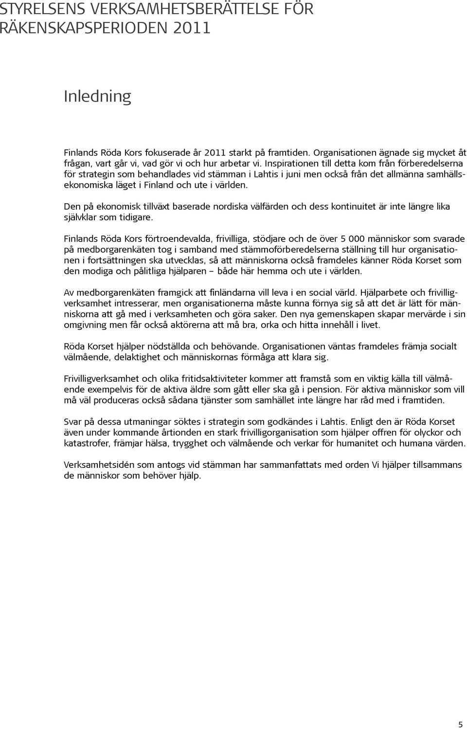 Inspirationen till detta kom från förberedelserna för strategin som behandlades vid stämman i Lahtis i juni men också från det allmänna samhällsekonomiska läget i Finland och ute i världen.