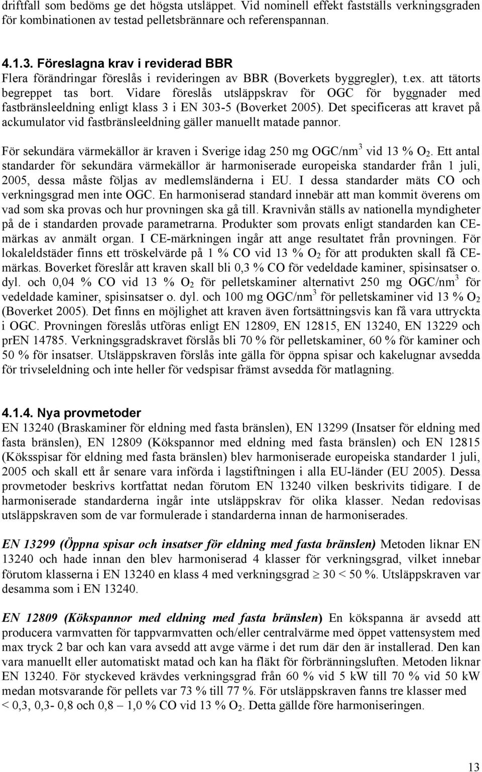 Vidare föreslås utsläppskrav för OGC för byggnader med fastbränsleeldning enligt klass 3 i EN 303-5 (Boverket 2005).