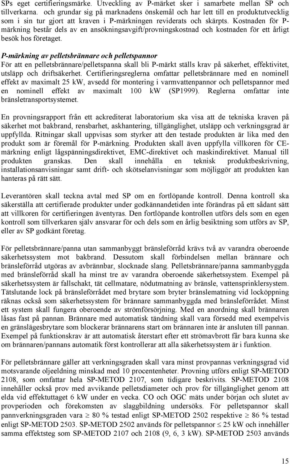 Kostnaden för P- märkning består dels av en ansökningsavgift/provningskostnad och kostnaden för ett årligt besök hos företaget.