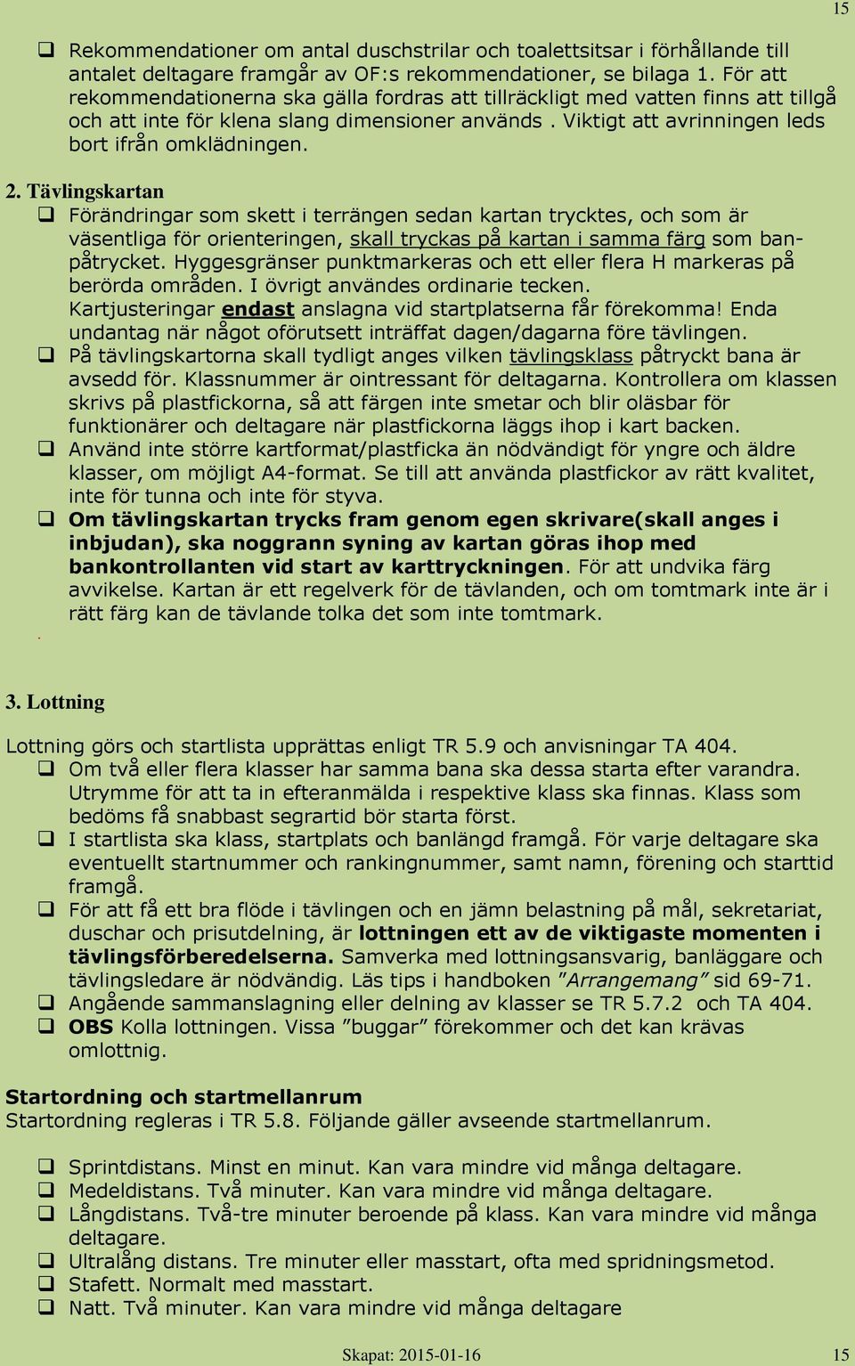 Tävlingskartan Förändringar som skett i terrängen sedan kartan trycktes, och som är väsentliga för orienteringen, skall tryckas på kartan i samma färg som banpåtrycket.