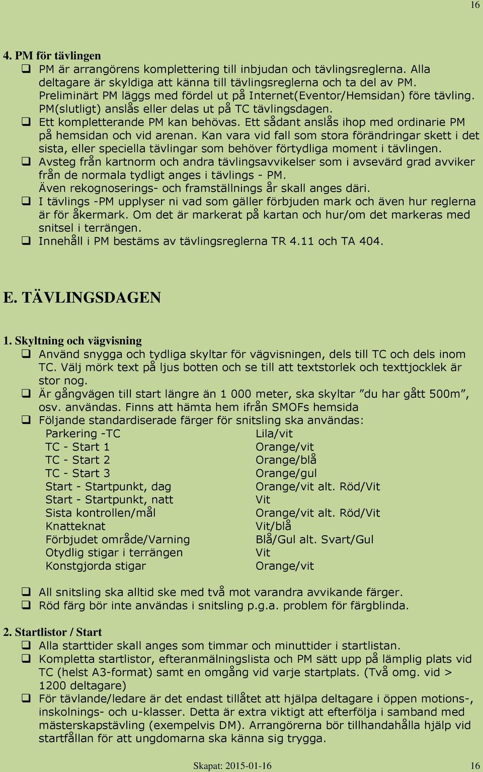 Ett sådant anslås ihop med ordinarie PM på hemsidan och vid arenan. Kan vara vid fall som stora förändringar skett i det sista, eller speciella tävlingar som behöver förtydliga moment i tävlingen.