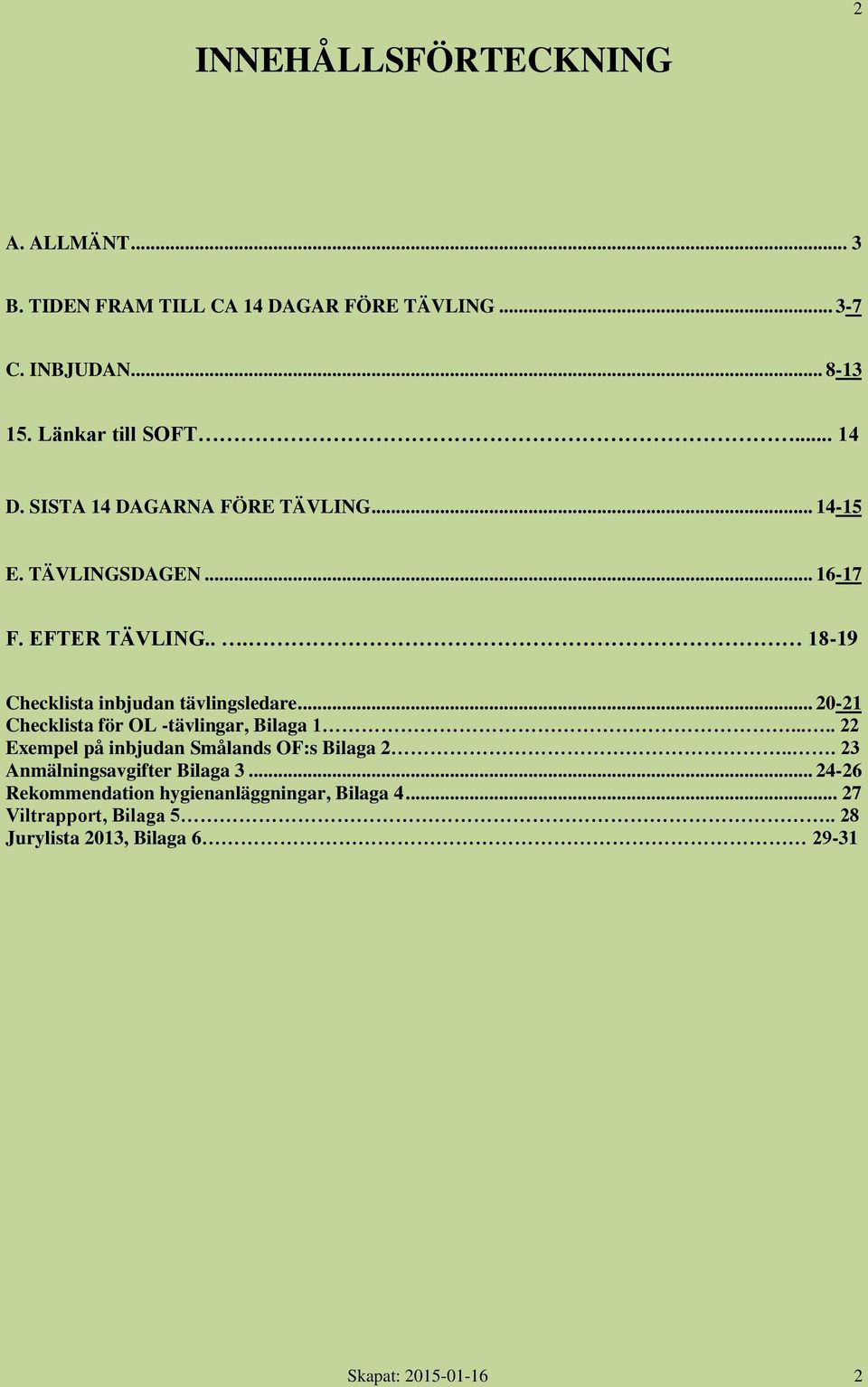 .. 20-21 Checklista för OL -tävlingar, Bilaga 1..... 22 Exempel på inbjudan Smålands OF:s Bilaga 2... 23 Anmälningsavgifter Bilaga 3.