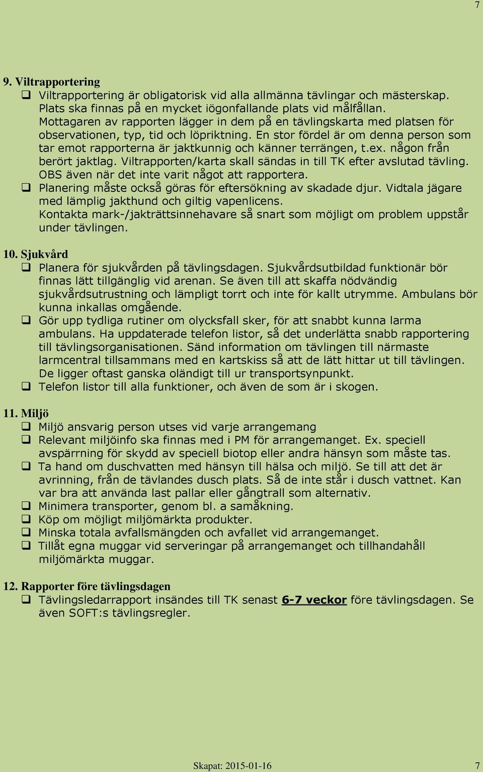 En stor fördel är om denna person som tar emot rapporterna är jaktkunnig och känner terrängen, t.ex. någon från berört jaktlag. Viltrapporten/karta skall sändas in till TK efter avslutad tävling.