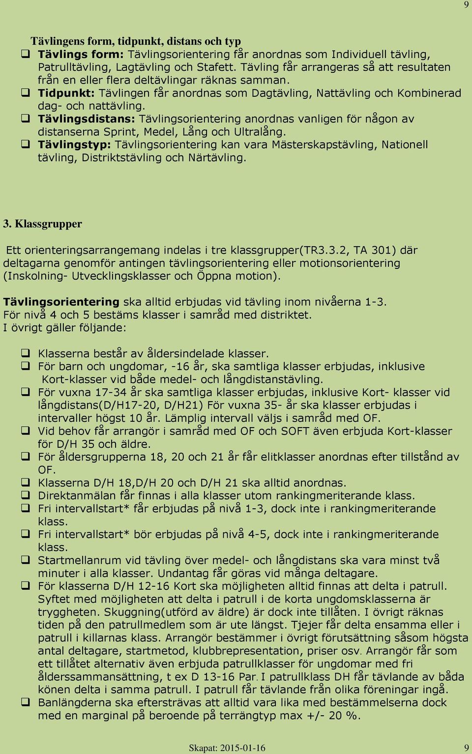 Tävlingsdistans: Tävlingsorientering anordnas vanligen för någon av distanserna Sprint, Medel, Lång och Ultralång.