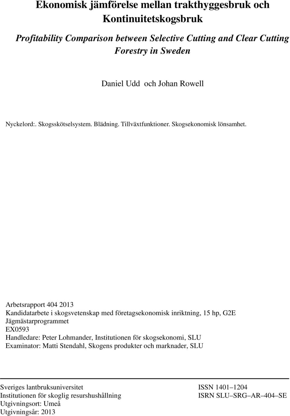 Arbetsrapport 404 2013 Kandidatarbete i skogsvetenskap med företagsekonomisk inriktning, 15 hp, G2E Jägmästarprogrammet EX0593 Handledare: Peter Lohmander, Institutionen