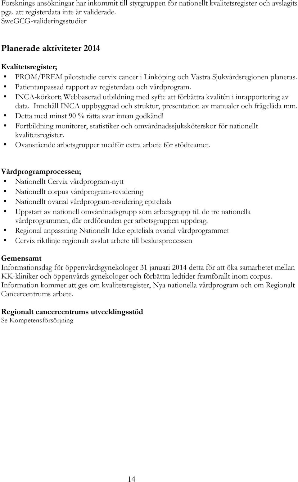 Patientanpassad rapport av registerdata och vårdprogram. INCA-körkort; Webbaserad utbildning med syfte att förbättra kvalitén i inrapportering av data.