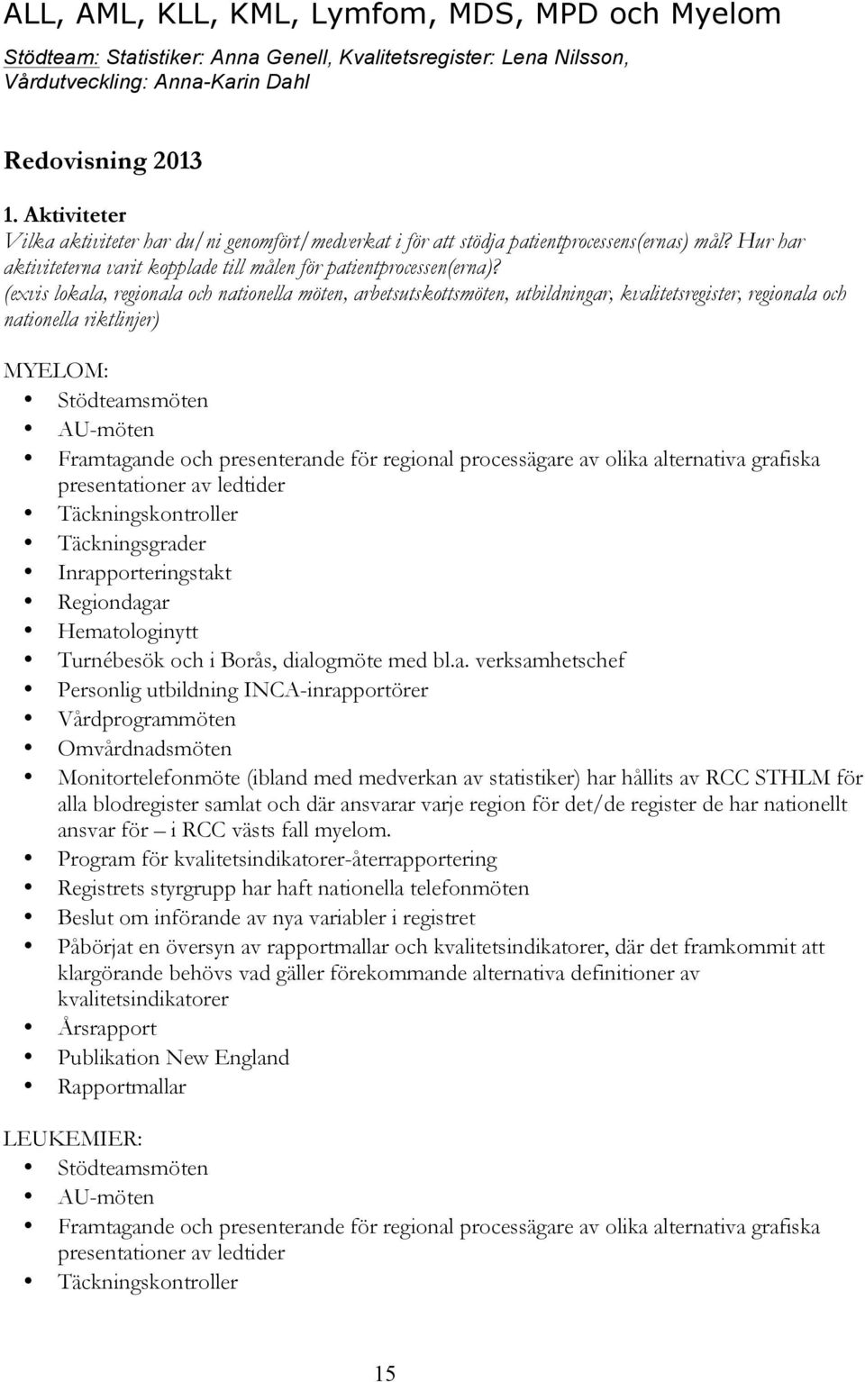 (exvis lokala, regionala och nationella möten, arbetsutskottsmöten, utbildningar, kvalitetsregister, regionala och nationella riktlinjer) MYELOM: Stödteamsmöten AU-möten Framtagande och presenterande