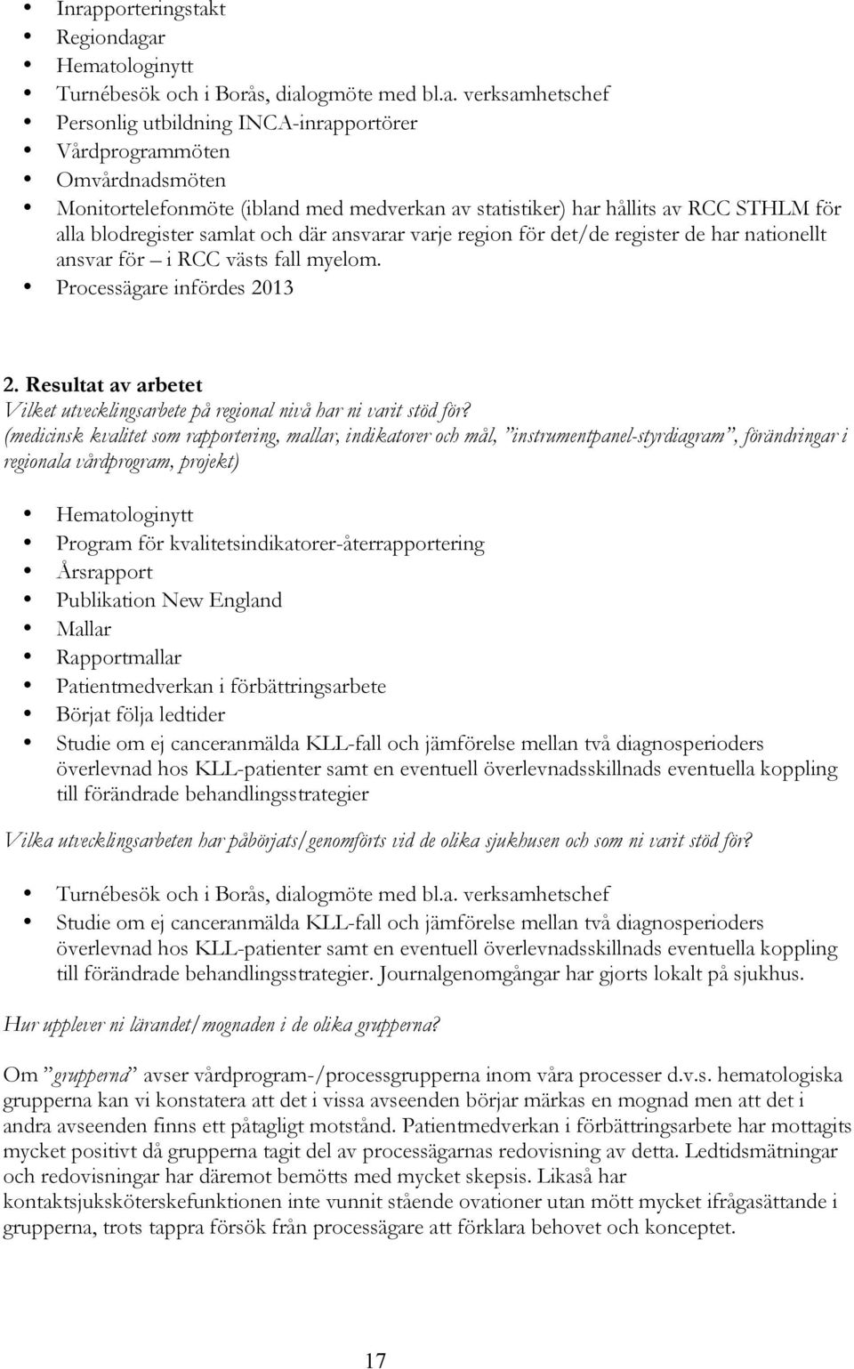 Processägare infördes 2013 2. Resultat av arbetet Vilket utvecklingsarbete på regional nivå har ni varit stöd för?