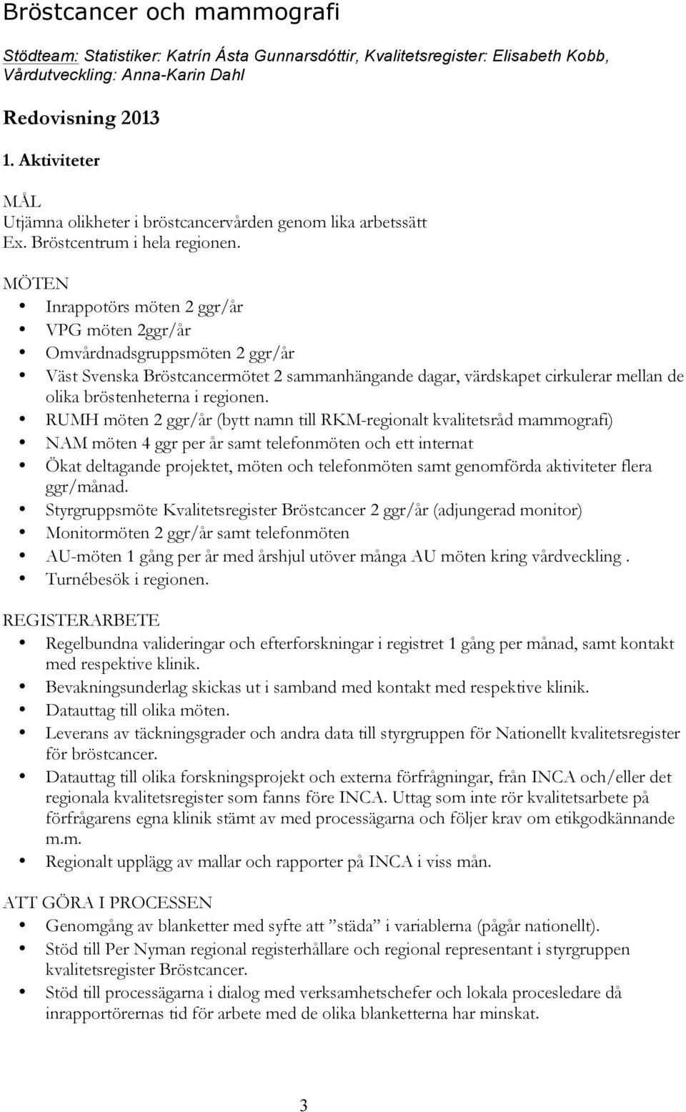 MÖTEN Inrappotörs möten 2 ggr/år VPG möten 2ggr/år Omvårdnadsgruppsmöten 2 ggr/år Väst Svenska Bröstcancermötet 2 sammanhängande dagar, värdskapet cirkulerar mellan de olika bröstenheterna i regionen.