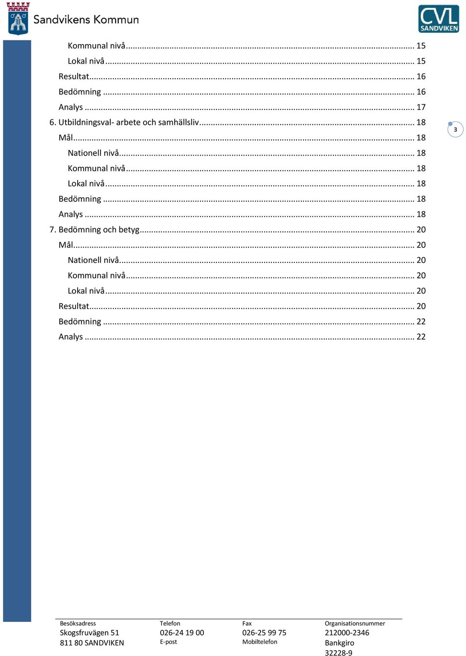 .. 18 Lokal nivå... 18 Bedömning... 18 Analys... 18 7. Bedömning och betyg... 20 Mål.