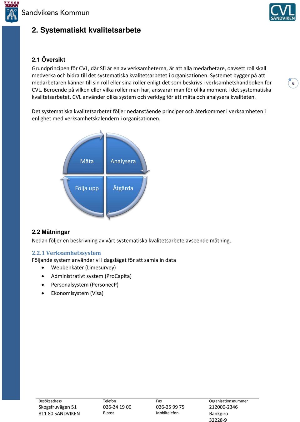 Systemet bygger på att medarbetaren känner till sin roll eller sina roller enligt det som beskrivs i verksamhetshandboken för CVL.