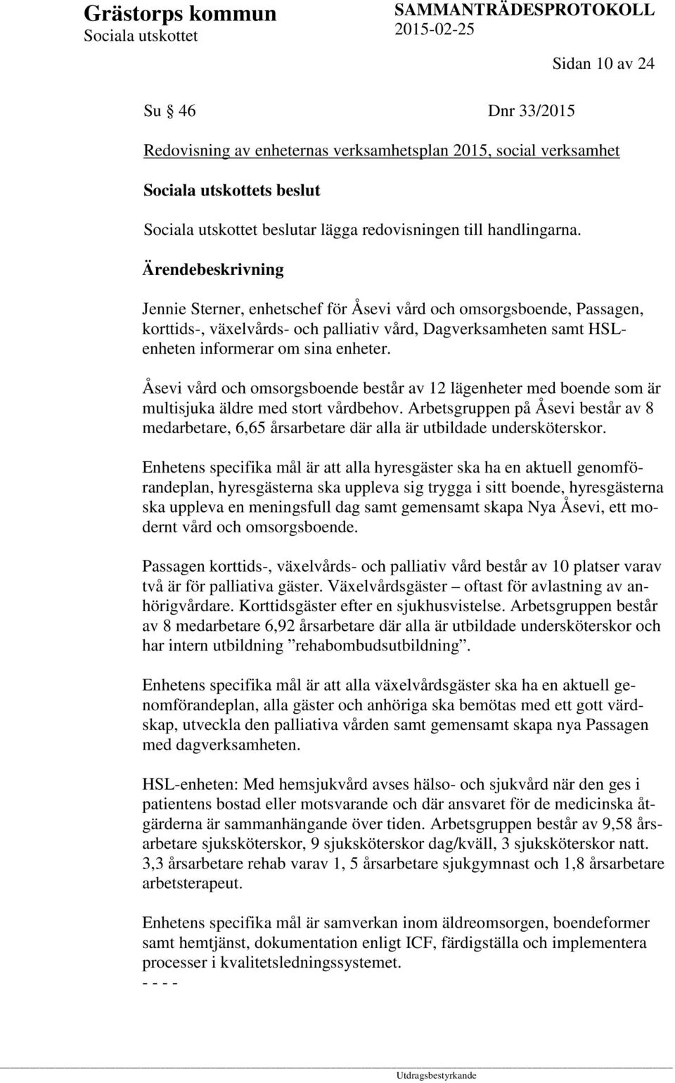 Åsevi vård och omsorgsboende består av 12 lägenheter med boende som är multisjuka äldre med stort vårdbehov.