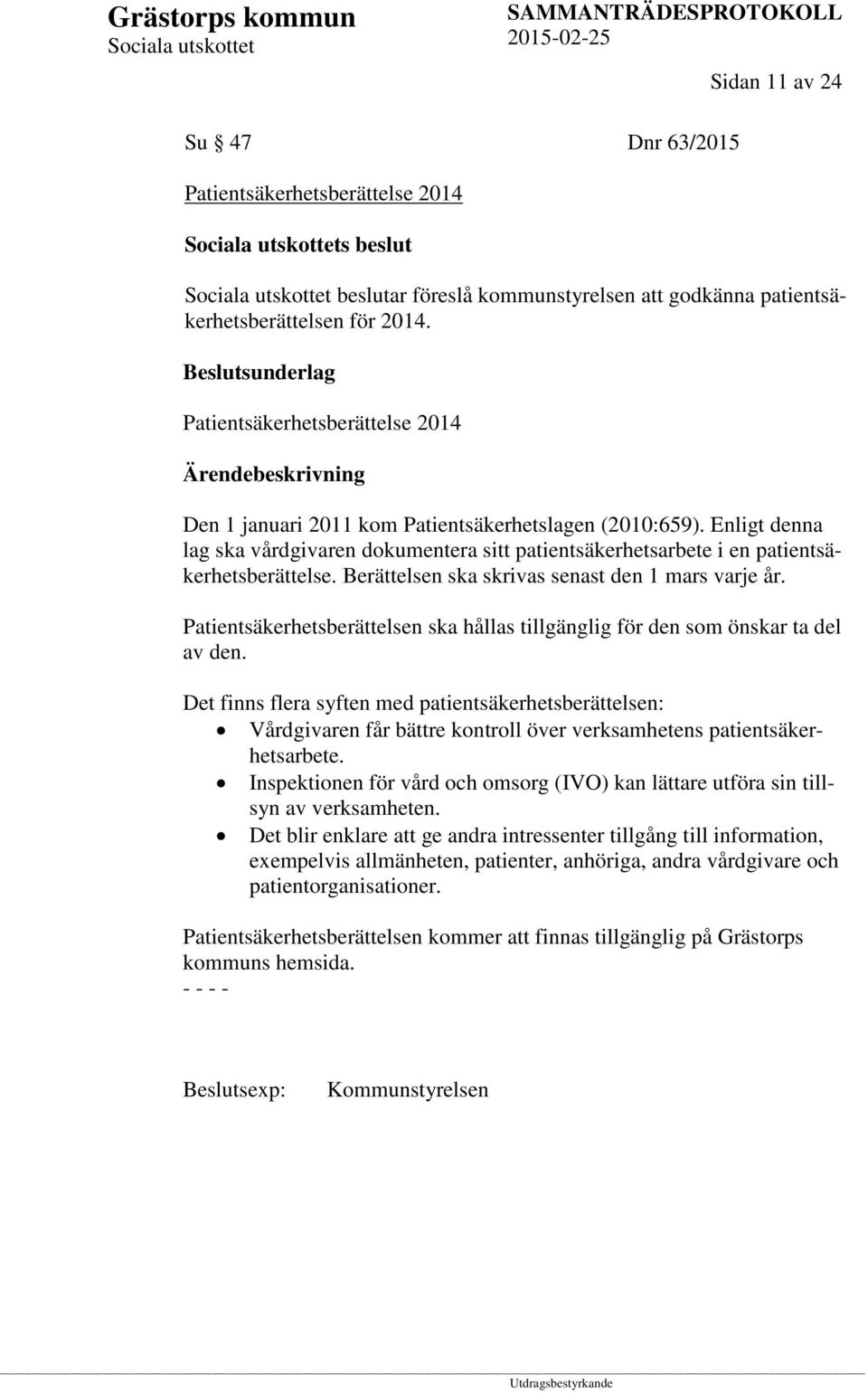 Enligt denna lag ska vårdgivaren dokumentera sitt patientsäkerhetsarbete i en patientsäkerhetsberättelse. Berättelsen ska skrivas senast den 1 mars varje år.