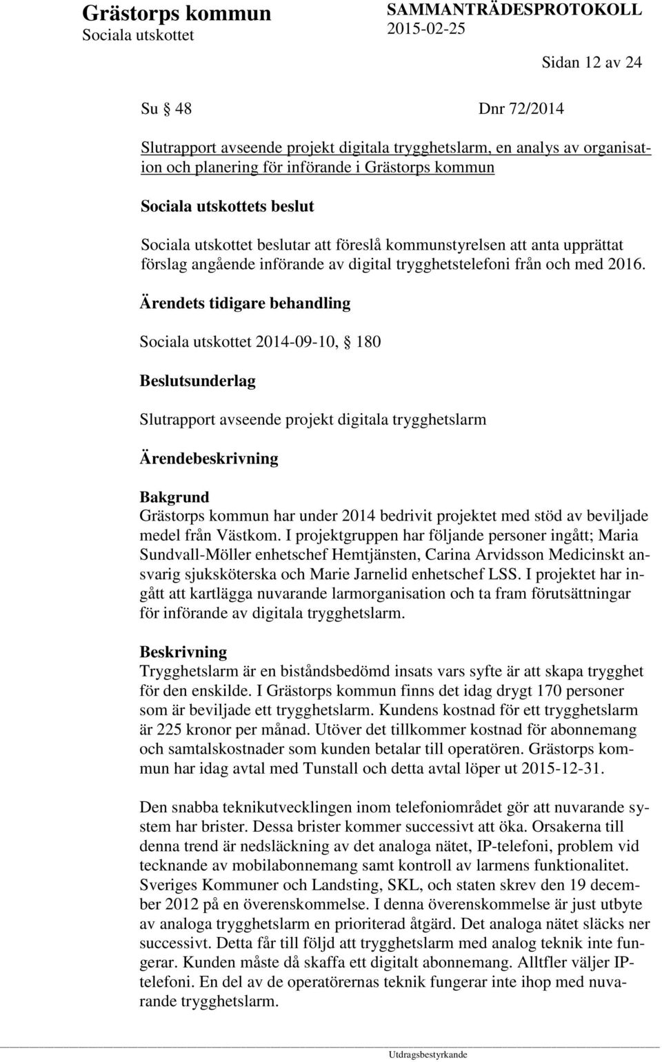 Ärendets tidigare behandling 2014-09-10, 180 Beslutsunderlag Slutrapport avseende projekt digitala trygghetslarm Bakgrund Grästorps kommun har under 2014 bedrivit projektet med stöd av beviljade