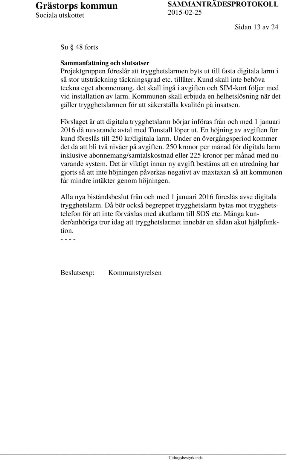 Kommunen skall erbjuda en helhetslösning när det gäller trygghetslarmen för att säkerställa kvalitén på insatsen.