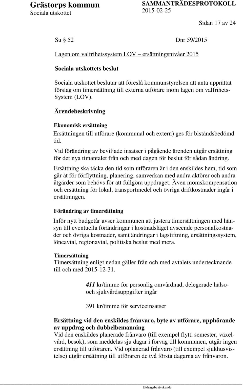 Vid förändring av beviljade insatser i pågående ärenden utgår ersättning för det nya timantalet från och med dagen för beslut för sådan ändring.