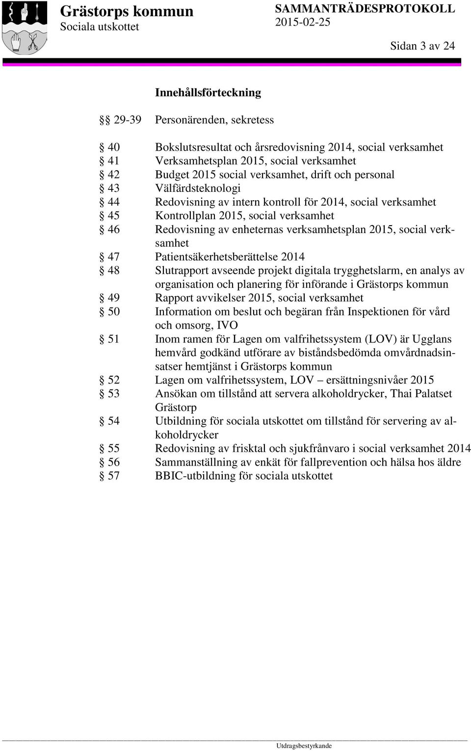av enheternas verksamhetsplan 2015, social verksamhet Patientsäkerhetsberättelse 2014 Slutrapport avseende projekt digitala trygghetslarm, en analys av organisation och planering för införande i