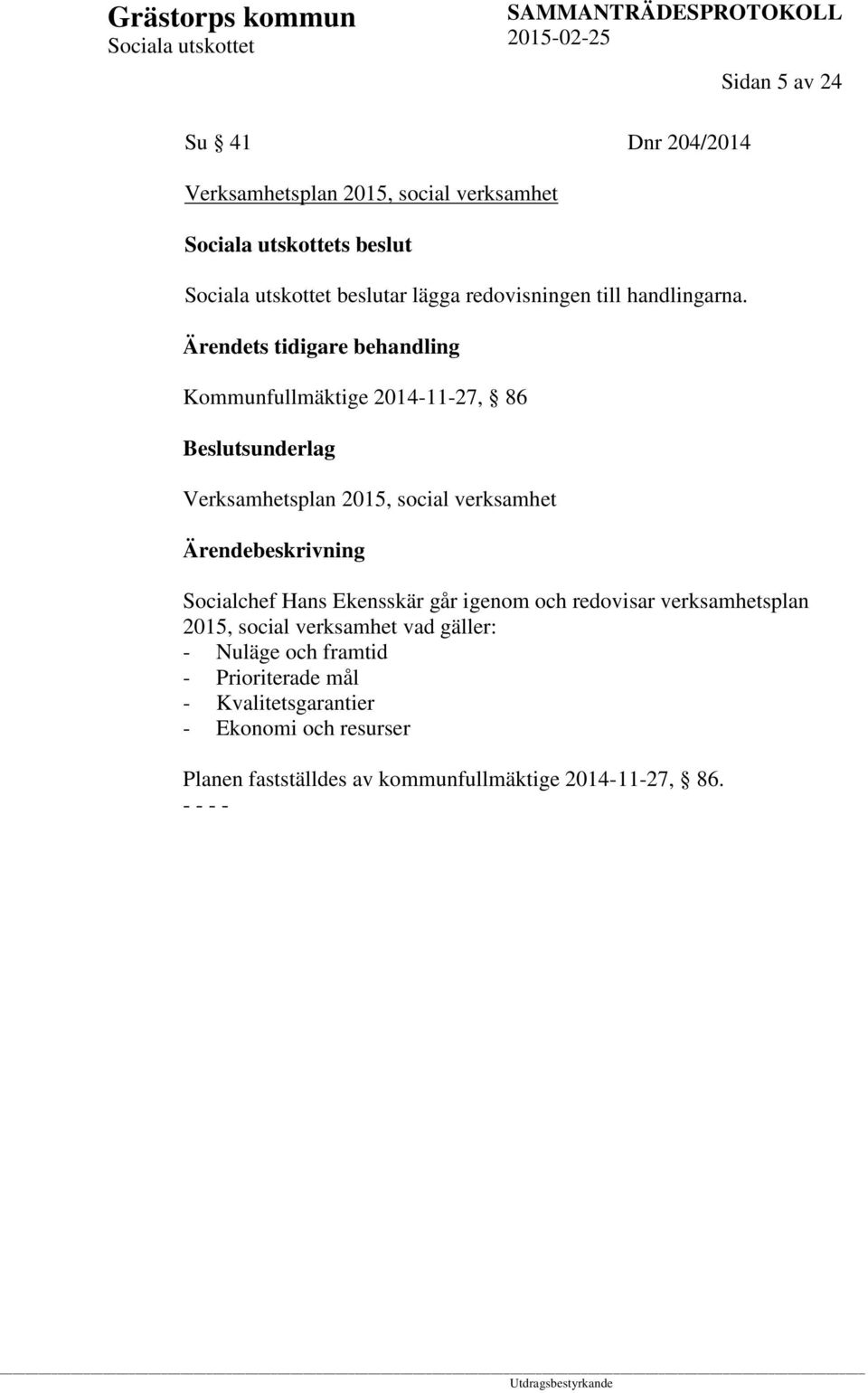 Ärendets tidigare behandling Kommunfullmäktige 2014-11-27, 86 Beslutsunderlag Verksamhetsplan 2015, social verksamhet