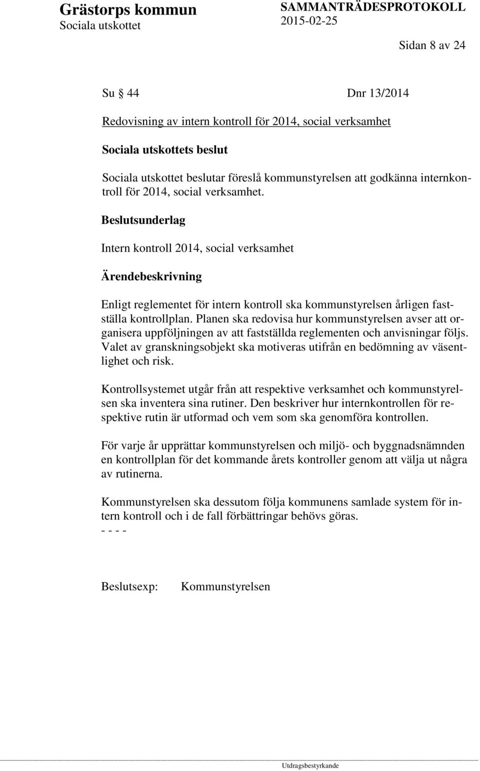 Planen ska redovisa hur kommunstyrelsen avser att organisera uppföljningen av att fastställda reglementen och anvisningar följs.