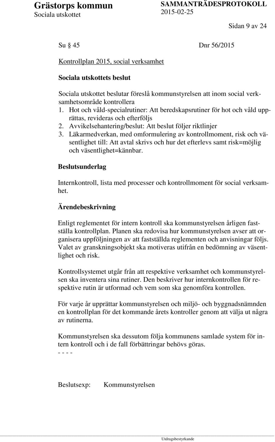 Läkarmedverkan, med omformulering av kontrollmoment, risk och väsentlighet till: Att avtal skrivs och hur det efterlevs samt risk=möjlig och väsentlighet=kännbar.