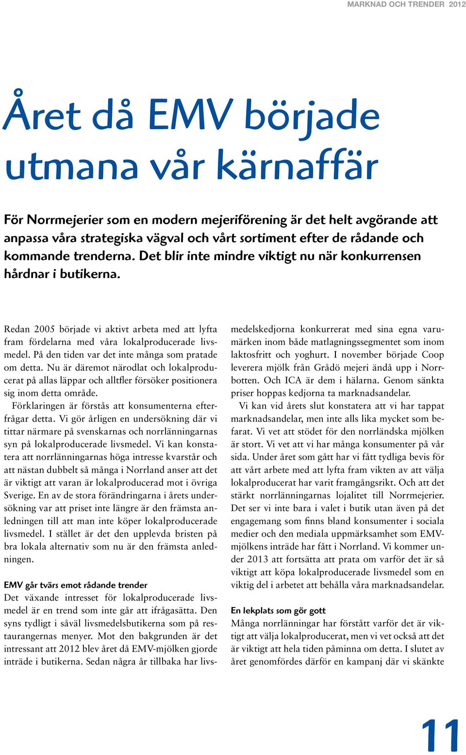 Redan 2005 började vi aktivt arbeta med att lyfta fram fördelarna med våra lokalproducerade livsmedel. På den tiden var det inte många som pratade om detta.