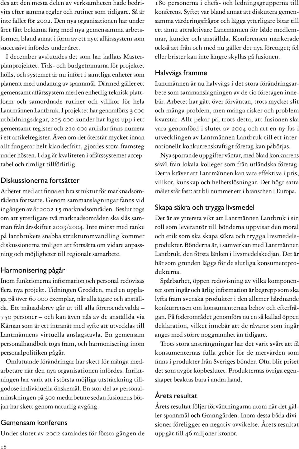 I december avslutades det som har kallats Masterplanprojektet. Tids- och budgetramarna för projektet hölls, och systemet är nu infört i samtliga enheter som planerat med undantag av spannmål.