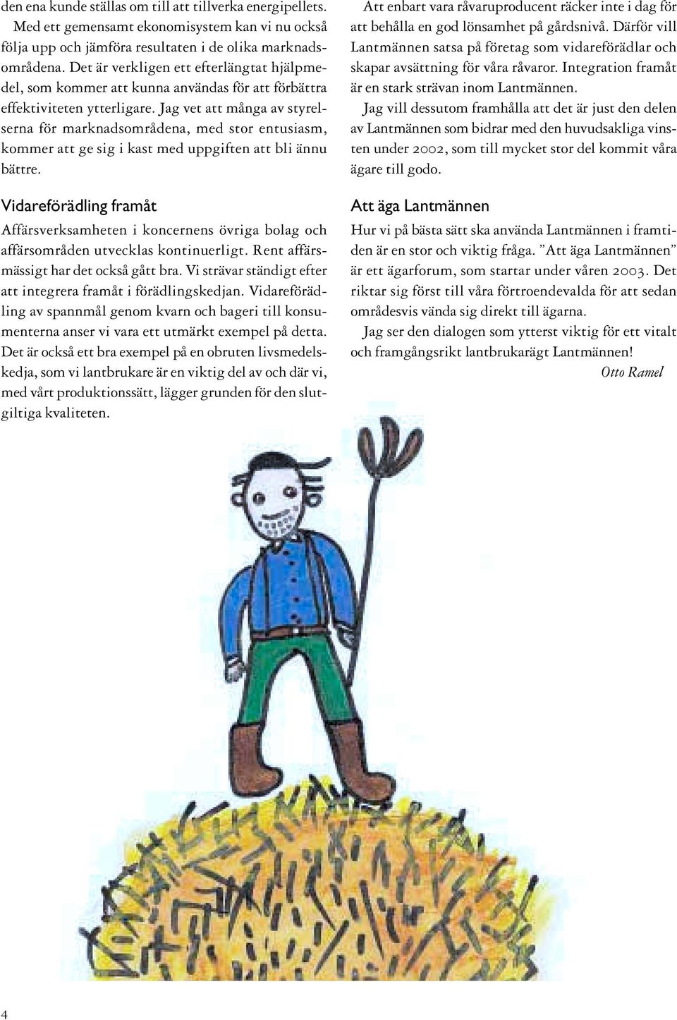 Jag vet att många av styrelserna för marknadsområdena, med stor entusiasm, kommer att ge sig i kast med uppgiften att bli ännu bättre.