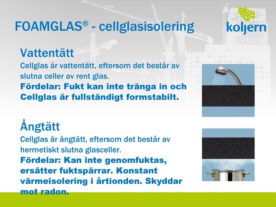 Ångtätt Cellglas är ångtätt, eftersom det består av hermetiskt slutna glasceller.