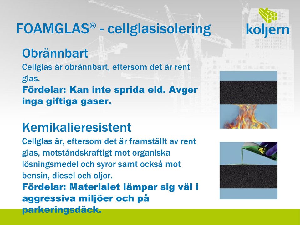 Kemikalieresistent Cellglas är, eftersom det är framställt av rent glas, motståndskraftigt mot