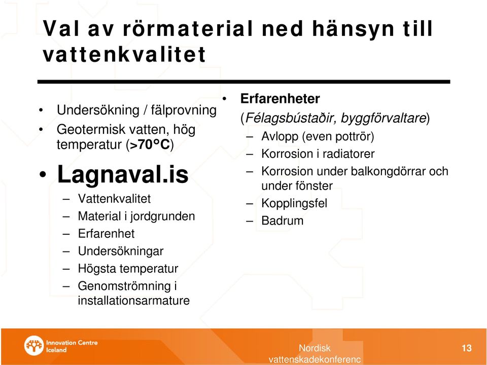 is Vattenkvalitet Material i jordgrunden Erfarenhet Undersökningar Högsta temperatur Genomströmning i