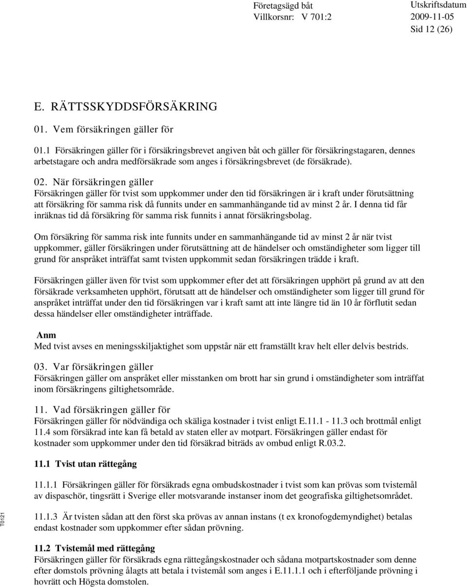 När försäkringen gäller Försäkringen gäller för tvist som uppkommer under den tid försäkringen är i kraft under förutsättning att försäkring för samma risk då funnits under en sammanhängande tid av