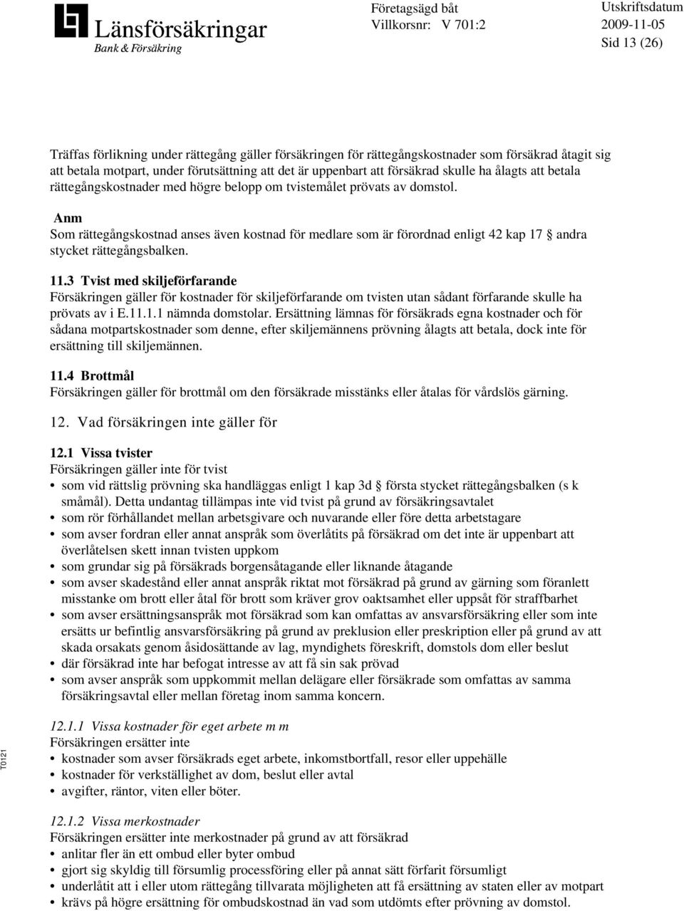 Anm Som rättegångskostnad anses även kostnad för medlare som är förordnad enligt 42 kap 17 andra stycket rättegångsbalken. 11.