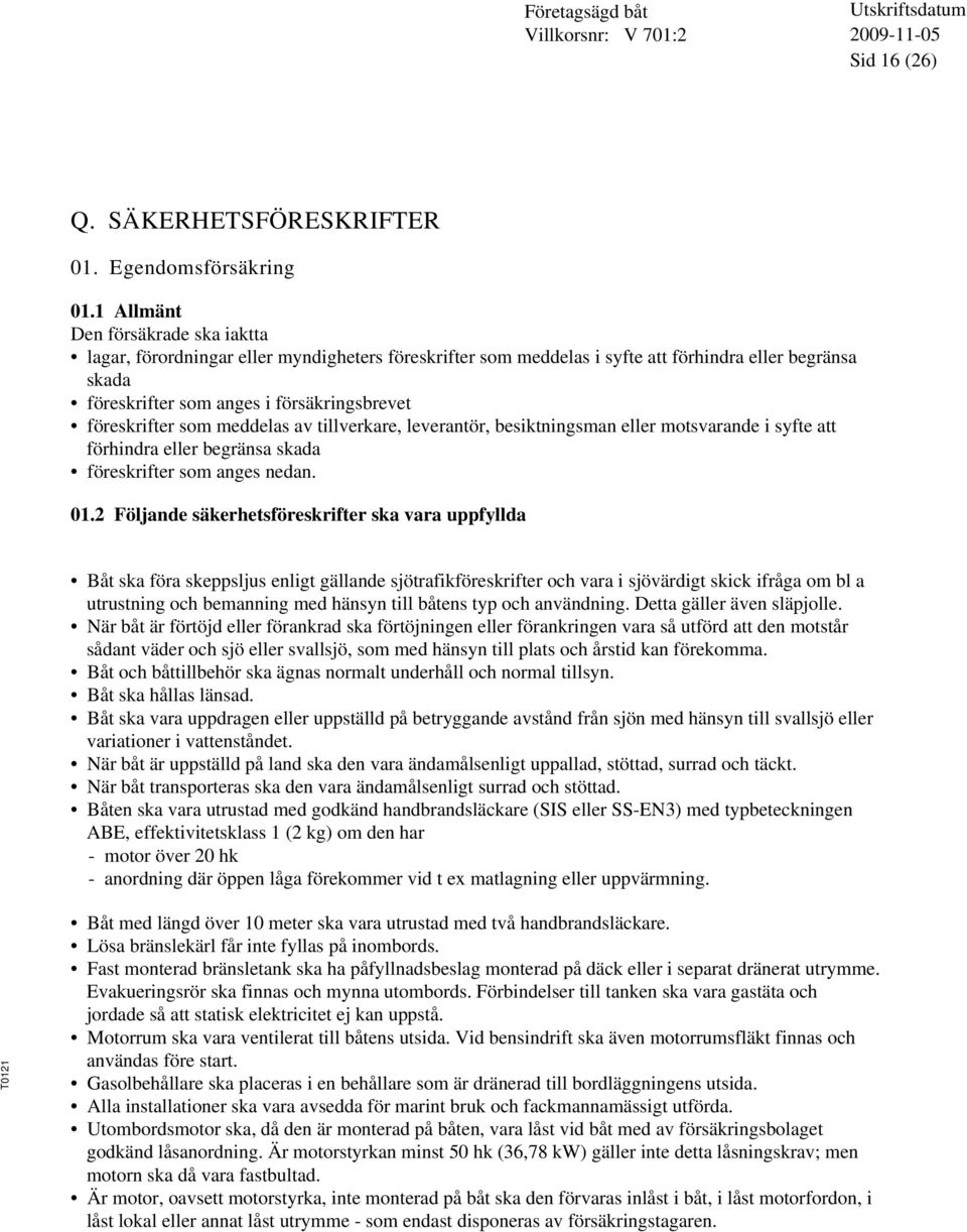 som meddelas av tillverkare, leverantör, besiktningsman eller motsvarande i syfte att förhindra eller begränsa skada föreskrifter som anges nedan. 01.