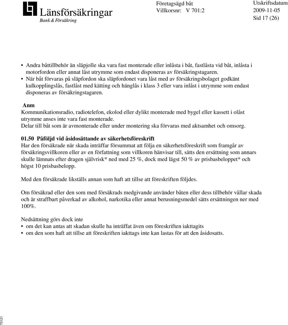 disponeras av försäkringstagaren. Anm Kommunikationsradio, radiotelefon, ekolod eller dylikt monterade med bygel eller kassett i olåst utrymme anses inte vara fast monterade.