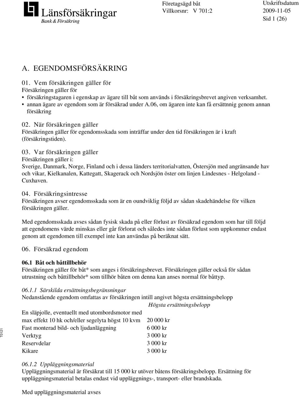 När försäkringen gäller Försäkringen gäller för egendomsskada som inträffar under den tid försäkringen är i kraft (försäkringstiden). 03.