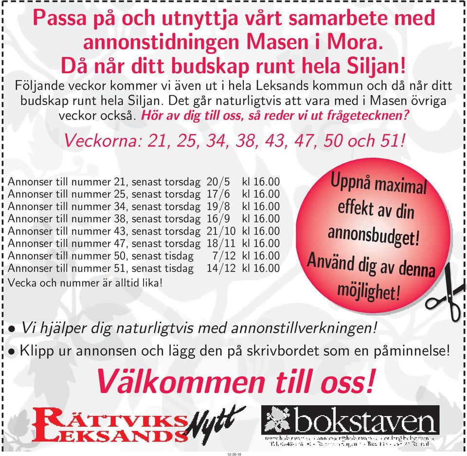 Hör av dig till oss, så reder vi ut frågetecknen? Veckorna: 21, 25, 34, 38, 43, 47, 50 och 51! Annonser till nummer 21, senast torsdag 20/5 kl 16.00 Annonser till nummer 25, senast torsdag 17/6 kl 16.