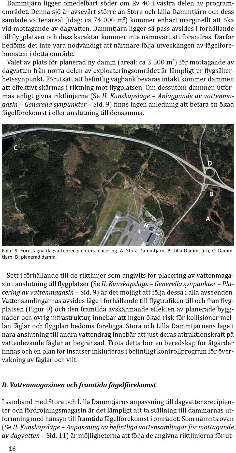 Dammtjärn ligger så pass avsides i förhållande till flygplatsen och dess karaktär kommer inte nämnvärt att förändras.