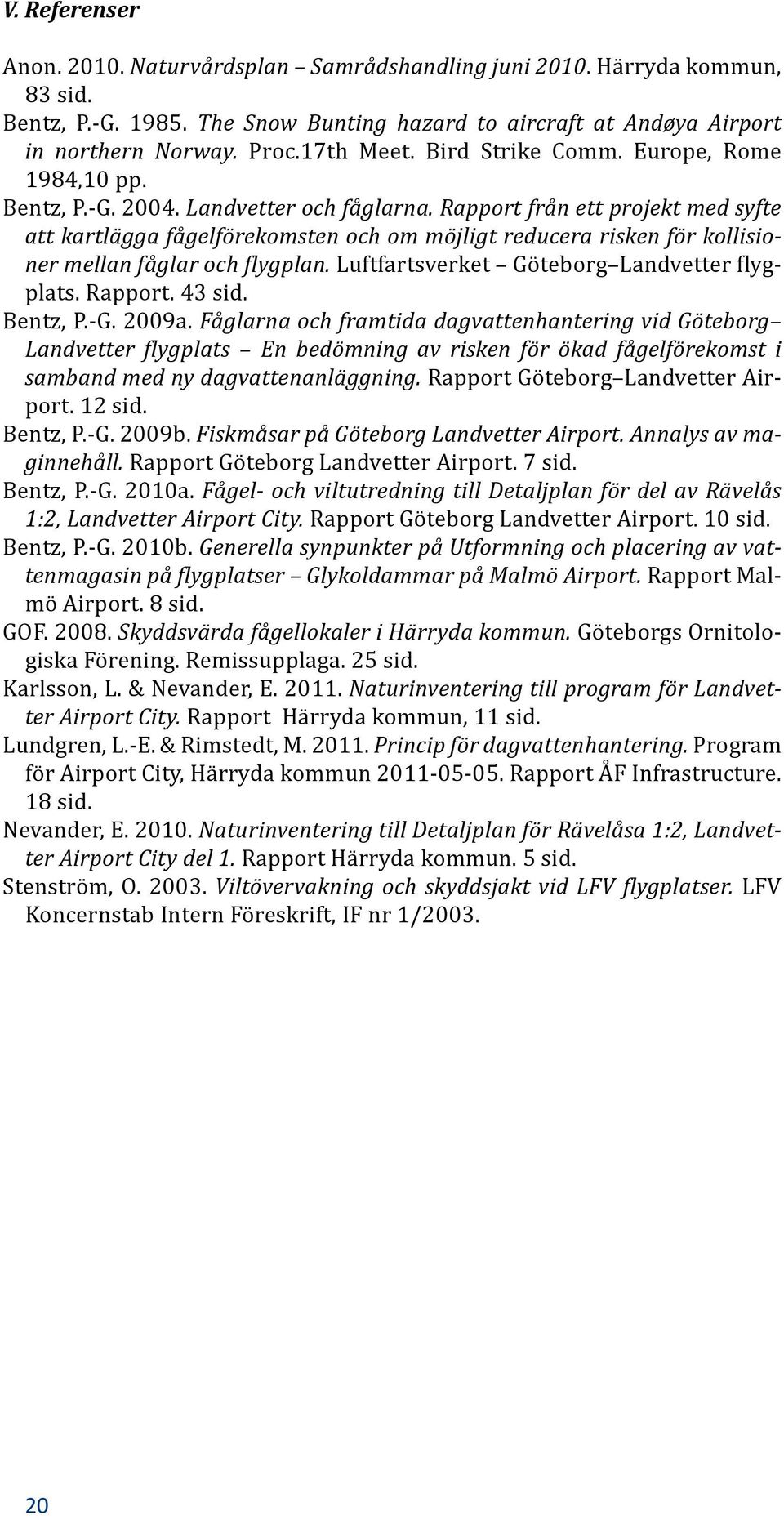 Rapport från ett projekt med syfte att kartlägga fågelförekomsten och om möjligt reducera risken för kollisioner mellan fåglar och flygplan. Luftfartsverket Göteborg Landvetter flygplats. Rapport.