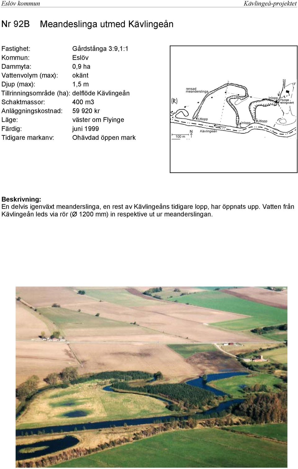 om Flyinge Färdig: juni 1999 Tidigare markanv: Ohävdad öppen mark En delvis igenväxt meanderslinga, en rest av