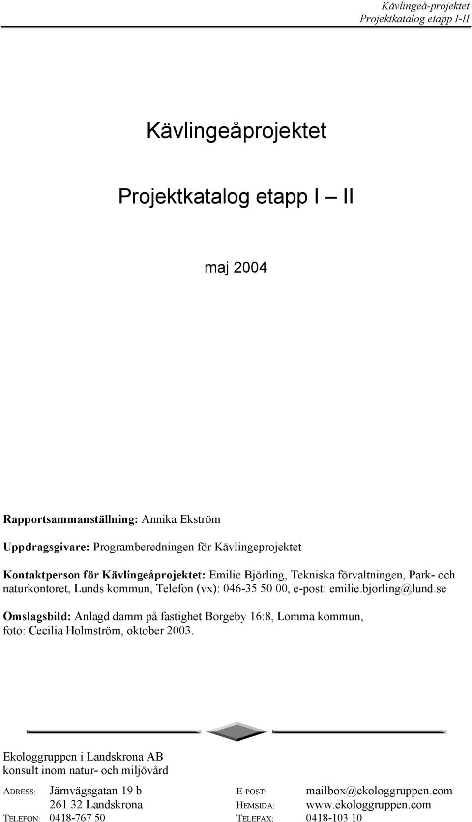 e-post: emilie.bjorling@lund.se Omslagsbild: Anlagd damm på fastighet Borgeby 16:8, Lomma kommun, foto: Cecilia Holmström, oktober 2003.